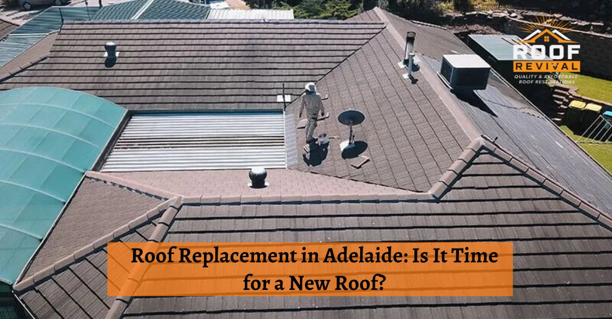 Roof Replacement in Adelaide: Is It Time for a New Roof?