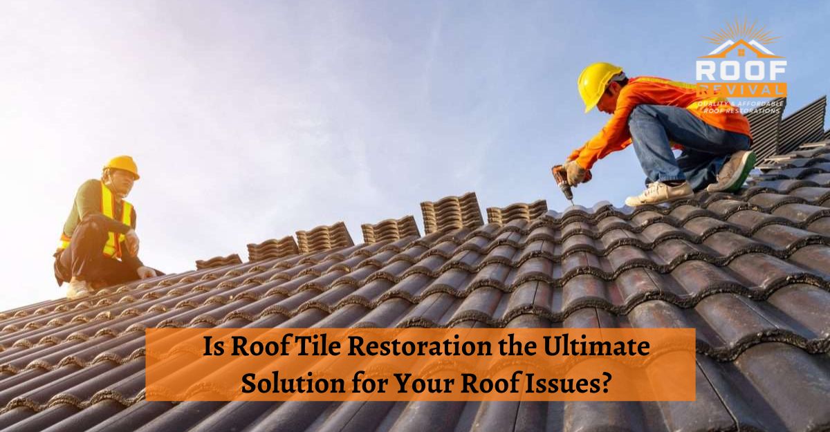 Is Roof Tile Restoration the Ultimate Solution for Your Roof Issues?